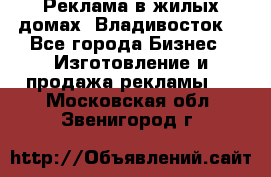 Реклама в жилых домах! Владивосток! - Все города Бизнес » Изготовление и продажа рекламы   . Московская обл.,Звенигород г.